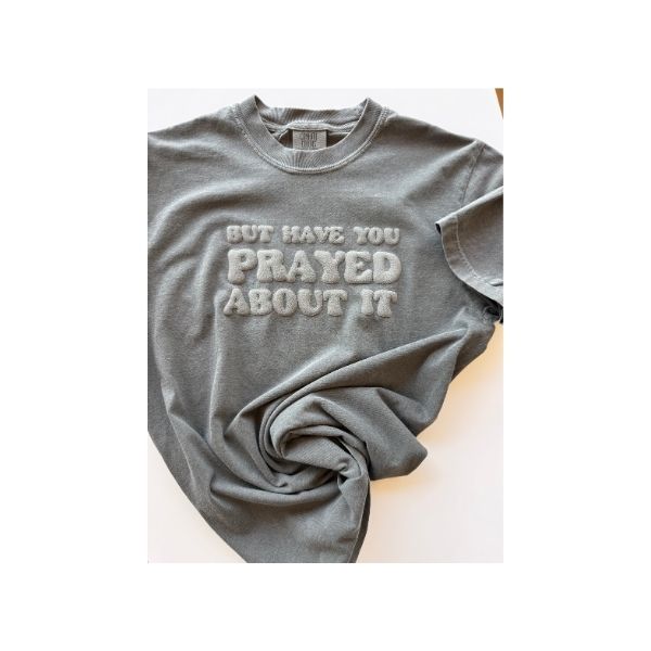 But Have You Prayed About It-Puff Tee