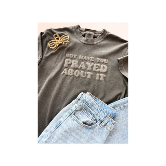 But Have You Prayed About It-Puff Tee